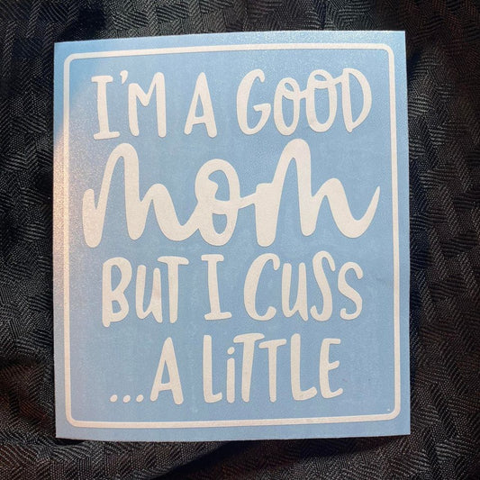 Good Moms Cuss A Little Decal