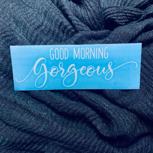 Good Morning Gorgeous Decal