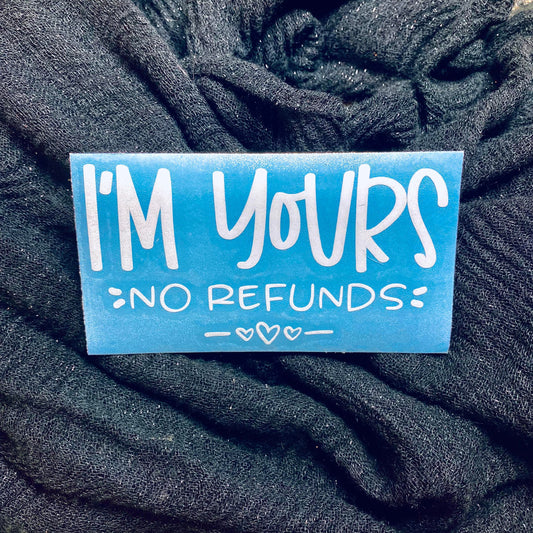 I'm Yours No Refunds Decal