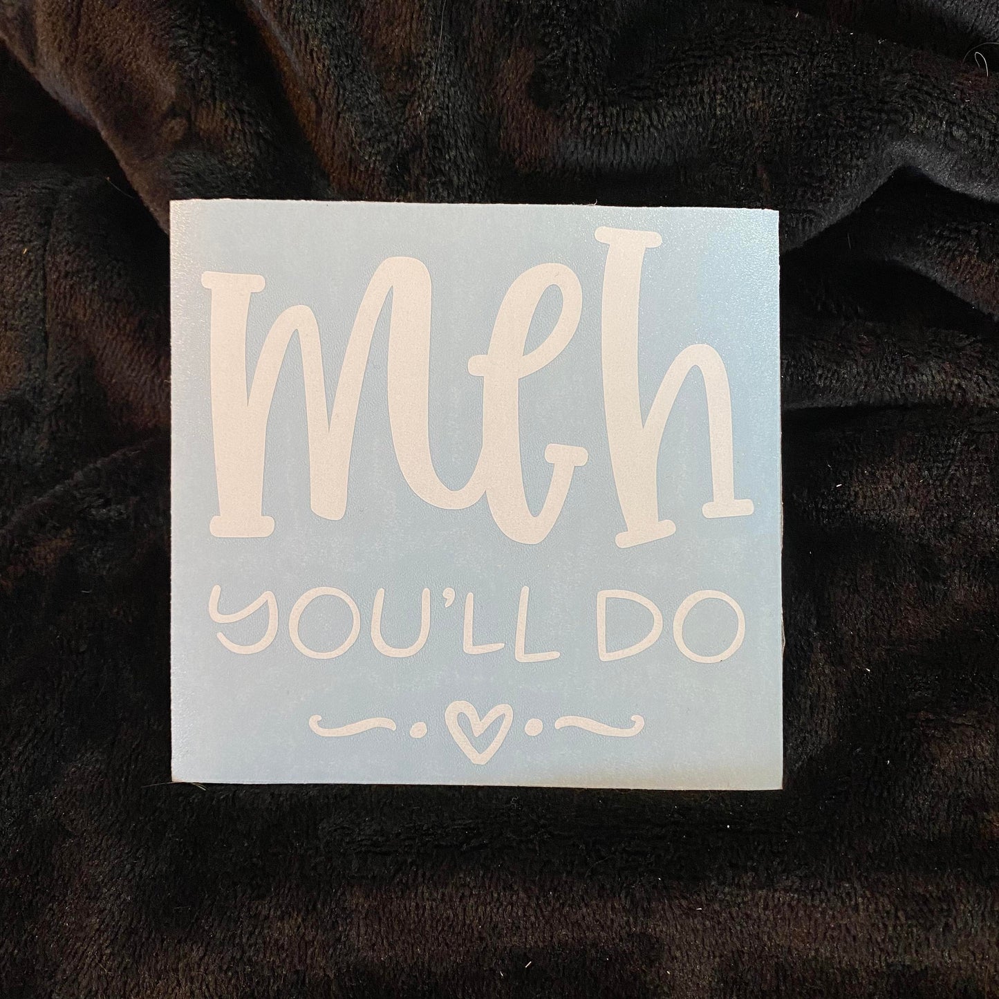 Meh You’ll Do Decal
