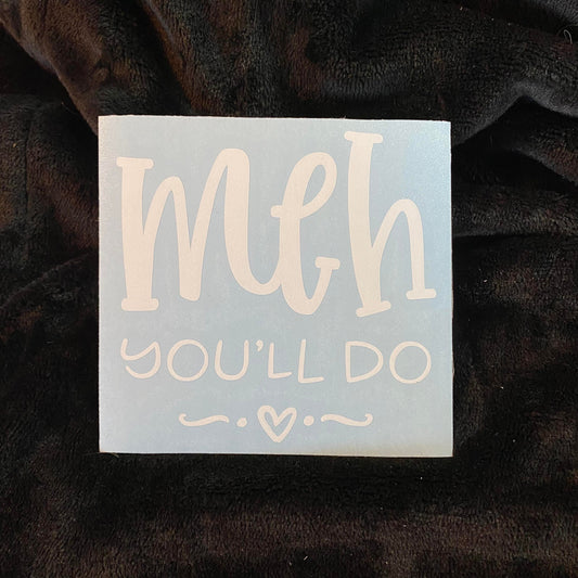 Meh You’ll Do Decal